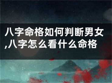 八字命格如何判断男女,八字怎么看什么命格