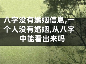 八字没有婚姻信息,一个人没有婚姻,从八字中能看出来吗