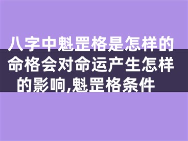 八字中魁罡格是怎样的命格会对命运产生怎样的影响,魁罡格条件
