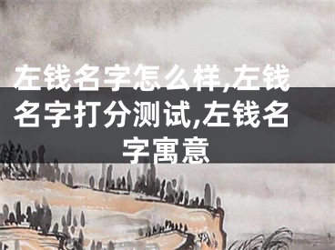左钱名字怎么样,左钱名字打分测试,左钱名字寓意