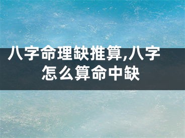 八字命理缺推算,八字怎么算命中缺