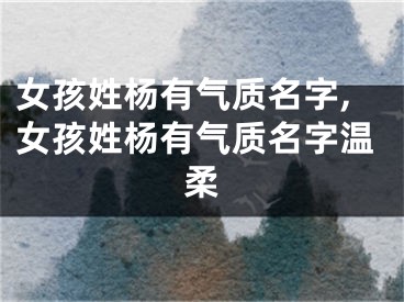 女孩姓杨有气质名字,女孩姓杨有气质名字温柔