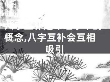 八字互补是命理学中的概念,八字互补会互相吸引
