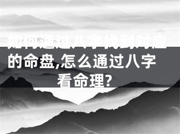 如何通过八字找到对应的命盘,怎么通过八字看命理?
