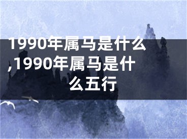 1990年属马是什么,1990年属马是什么五行