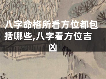 八字命格所看方位都包括哪些,八字看方位吉凶