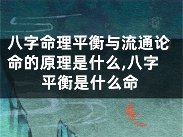 八字命理平衡与流通论命的原理是什么,八字平衡是什么命