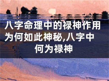 八字命理中的禄神作用为何如此神秘,八字中何为禄神