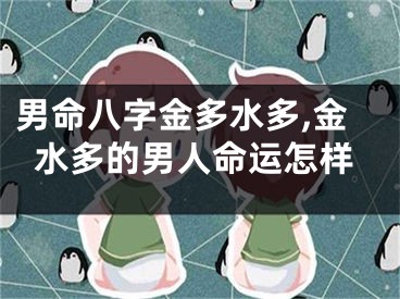 男命八字金多水多,金水多的男人命运怎样