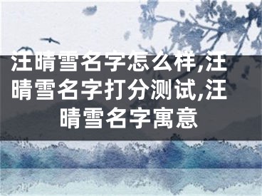 汪晴雪名字怎么样,汪晴雪名字打分测试,汪晴雪名字寓意