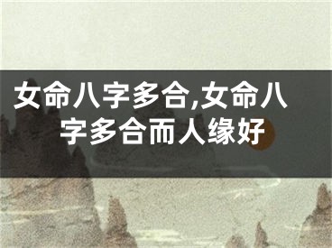 女命八字多合,女命八字多合而人缘好