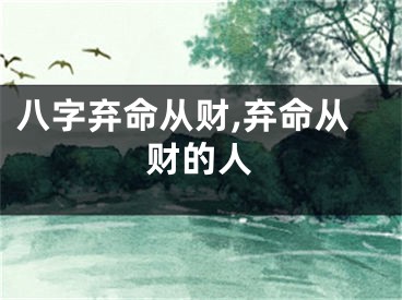 八字弃命从财,弃命从财的人