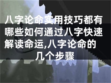 八字论命实用技巧都有哪些如何通过八字快速解读命运,八字论命的几个步骤