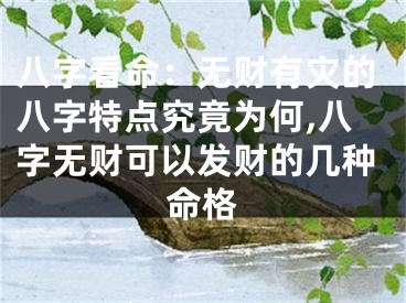八字看命：无财有灾的八字特点究竟为何,八字无财可以发财的几种命格