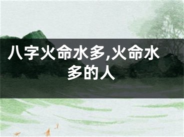八字火命水多,火命水多的人