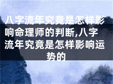 八字流年究竟是怎样影响命理师的判断,八字流年究竟是怎样影响运势的