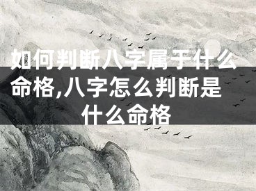 如何判断八字属于什么命格,八字怎么判断是什么命格