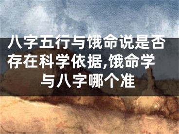 八字五行与饿命说是否存在科学依据,饿命学与八字哪个准
