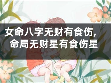 女命八字无财有食伤,命局无财星有食伤星