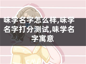 味学名字怎么样,味学名字打分测试,味学名字寓意