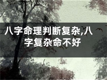 八字命理判断复杂,八字复杂命不好