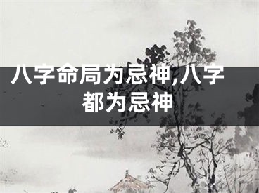 八字命局为忌神,八字都为忌神