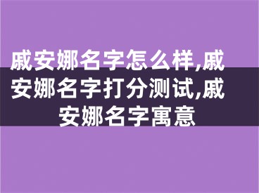 戚安娜名字怎么样,戚安娜名字打分测试,戚安娜名字寓意