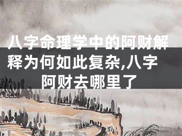 八字命理学中的阿财解释为何如此复杂,八字阿财去哪里了