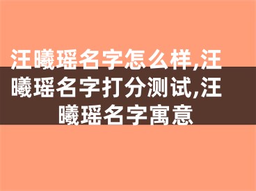 汪曦瑶名字怎么样,汪曦瑶名字打分测试,汪曦瑶名字寓意