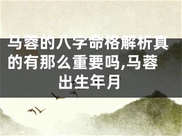 马蓉的八字命格解析真的有那么重要吗,马蓉出生年月