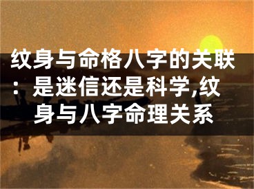 纹身与命格八字的关联：是迷信还是科学,纹身与八字命理关系