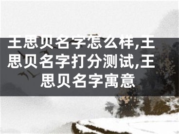 王思贝名字怎么样,王思贝名字打分测试,王思贝名字寓意