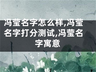 冯莹名字怎么样,冯莹名字打分测试,冯莹名字寓意