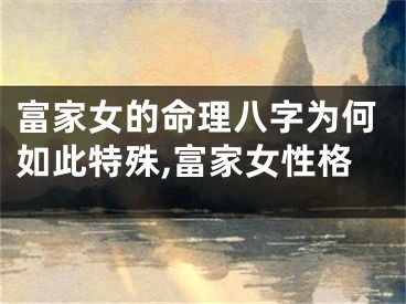 富家女的命理八字为何如此特殊,富家女性格