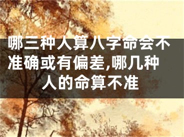 哪三种人算八字命会不准确或有偏差,哪几种人的命算不准