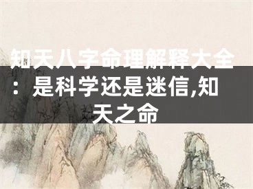 知天八字命理解释大全：是科学还是迷信,知天之命