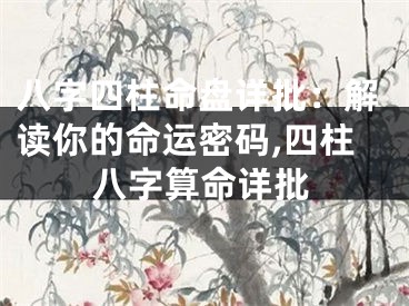 八字四柱命盘详批：解读你的命运密码,四柱八字算命详批