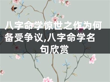 八字命学惊世之作为何备受争议,八字命学名句欣赏