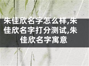 朱佳欣名字怎么样,朱佳欣名字打分测试,朱佳欣名字寓意