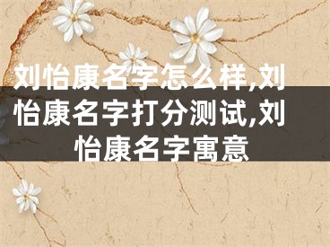 刘怡康名字怎么样,刘怡康名字打分测试,刘怡康名字寓意