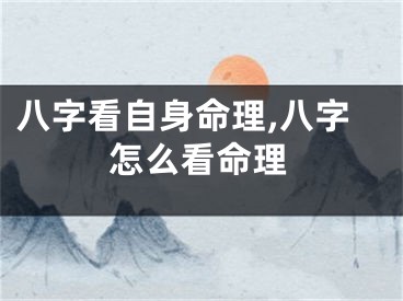 八字看自身命理,八字怎么看命理