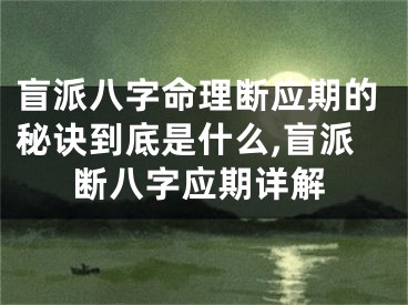 盲派八字命理断应期的秘诀到底是什么,盲派断八字应期详解
