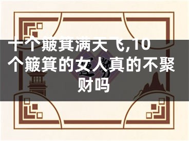 十个簸箕满天飞,10个簸箕的女人真的不聚财吗