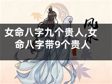 女命八字九个贵人,女命八字带9个贵人