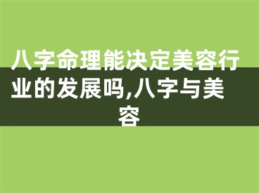 八字命理能决定美容行业的发展吗,八字与美容