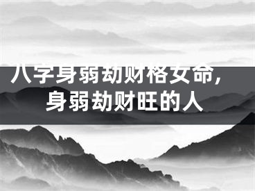 八字身弱劫财格女命,身弱劫财旺的人