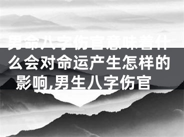 男命八字伤官意味着什么会对命运产生怎样的影响,男生八字伤官