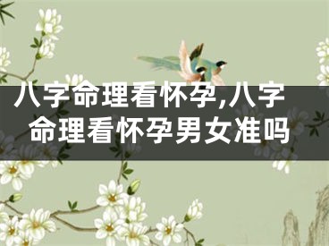 八字命理看怀孕,八字命理看怀孕男女准吗