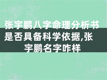 张宇鹏八字命理分析书是否具备科学依据,张宇鹏名字咋样