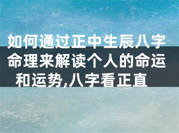 如何通过正中生辰八字命理来解读个人的命运和运势,八字看正直